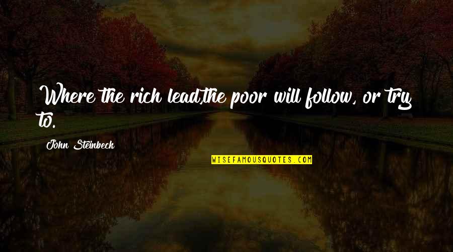 Rich Or Poor Quotes By John Steinbeck: Where the rich lead,the poor will follow, or Rich Or Poor Quotes By John Steinbeck: Where the rich lead,the poor will follow, or