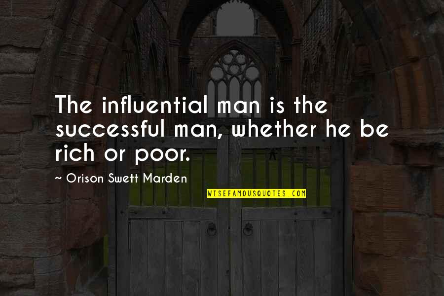Rich Or Poor Quotes By Orison Swett Marden: The influential man is the successful man, whether Rich Or Poor Quotes By Orison Swett Marden: The influential man is the successful man, whether