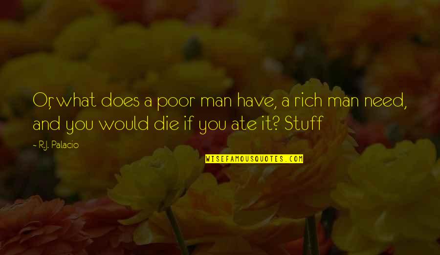 Rich Or Poor Quotes By R.J. Palacio: Or, what does a poor man have, a
