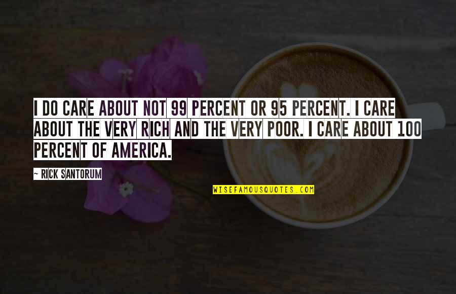Rich Or Poor Quotes By Rick Santorum: I do care about not 99 percent or