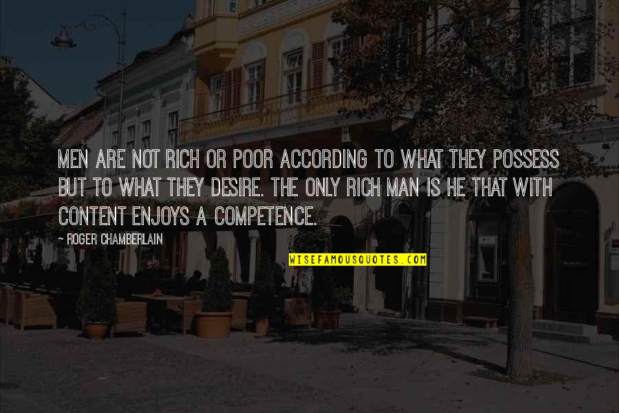Rich Or Poor Quotes By Roger Chamberlain: Men are not rich or poor according to Rich Or Poor Quotes By Roger Chamberlain: Men are not rich or poor according to