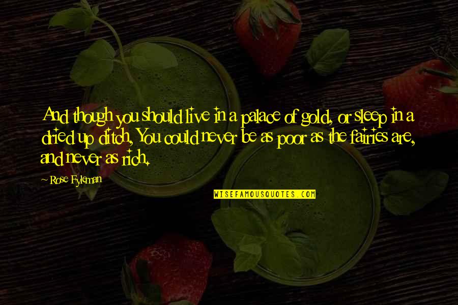 Rich Or Poor Quotes By Rose Fyleman: And though you should live in a palace Rich Or Poor Quotes By Rose Fyleman: And though you should live in a palace