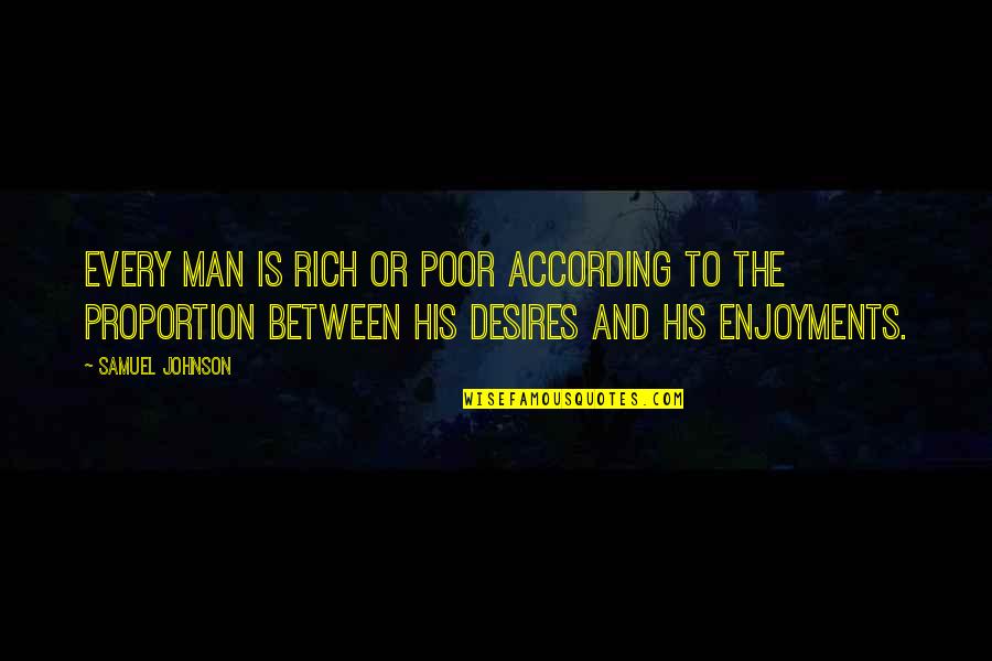 Rich Or Poor Quotes By Samuel Johnson: Every man is rich or poor according to Rich Or Poor Quotes By Samuel Johnson: Every man is rich or poor according to