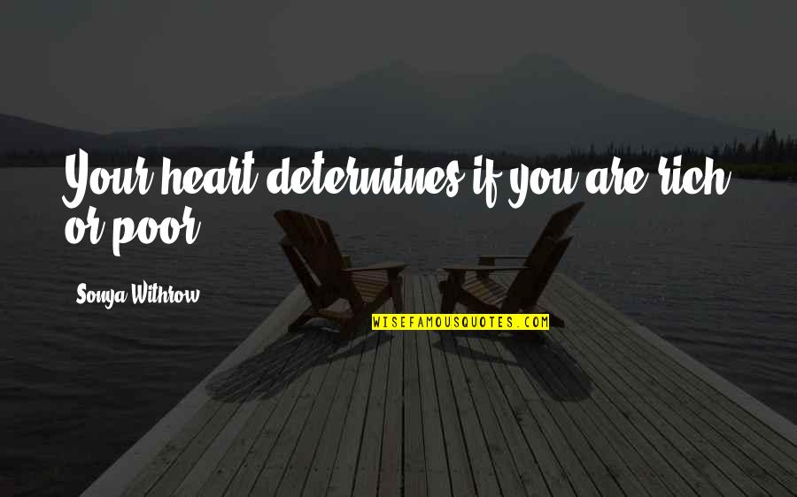 Rich Or Poor Quotes By Sonya Withrow: Your heart determines if you are rich or Rich Or Poor Quotes By Sonya Withrow: Your heart determines if you are rich or