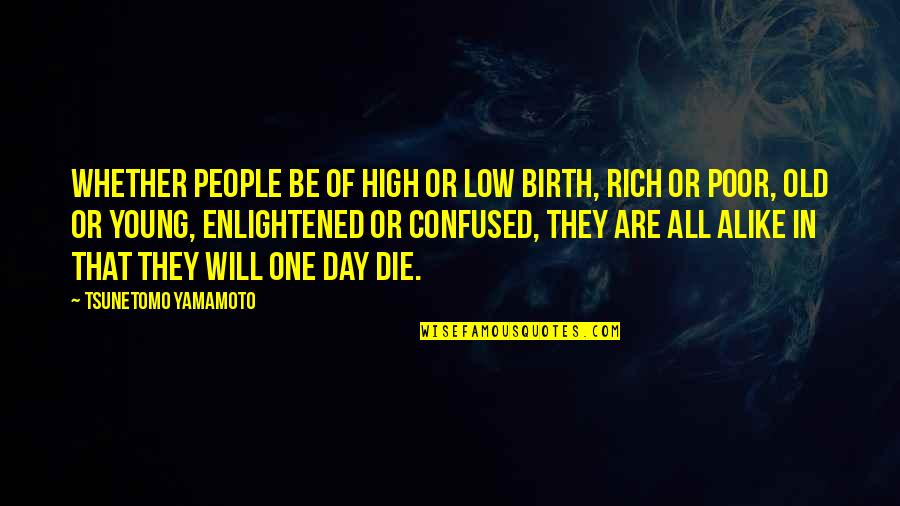 Rich Or Poor Quotes By Tsunetomo Yamamoto: Whether people be of high or low birth,