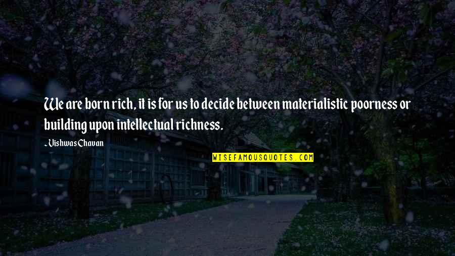 Rich Or Poor Quotes By Vishwas Chavan: We are born rich, it is for us Rich Or Poor Quotes By Vishwas Chavan: We are born rich, it is for us