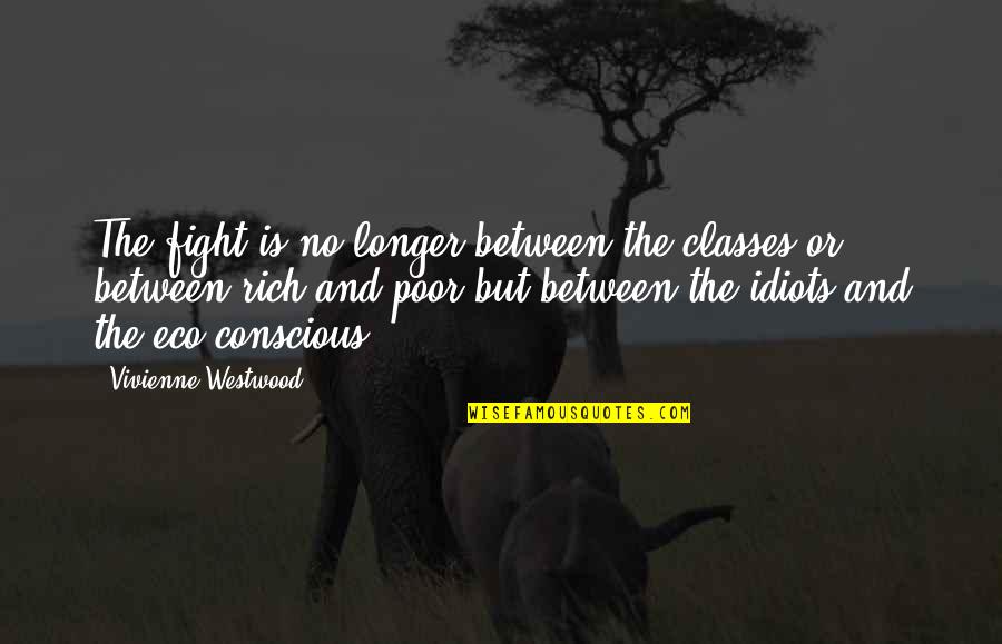 Rich Or Poor Quotes By Vivienne Westwood: The fight is no longer between the classes