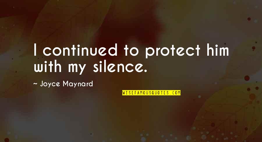 Rich Pickings For Ravens Quotes By Joyce Maynard: I continued to protect him with my silence.