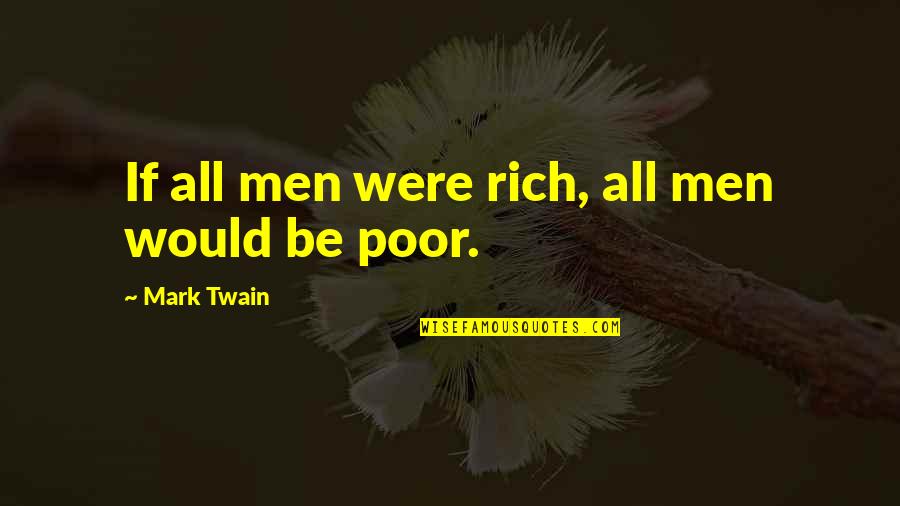 Rich Poor Quotes By Mark Twain: If all men were rich, all men would Rich Poor Quotes By Mark Twain: If all men were rich, all men would