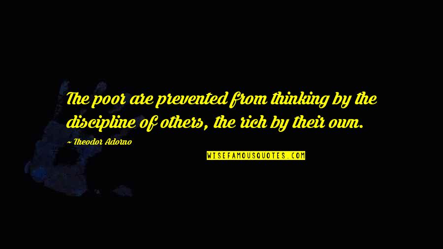 Rich Poor Quotes By Theodor Adorno: The poor are prevented from thinking by the Rich Poor Quotes By Theodor Adorno: The poor are prevented from thinking by the