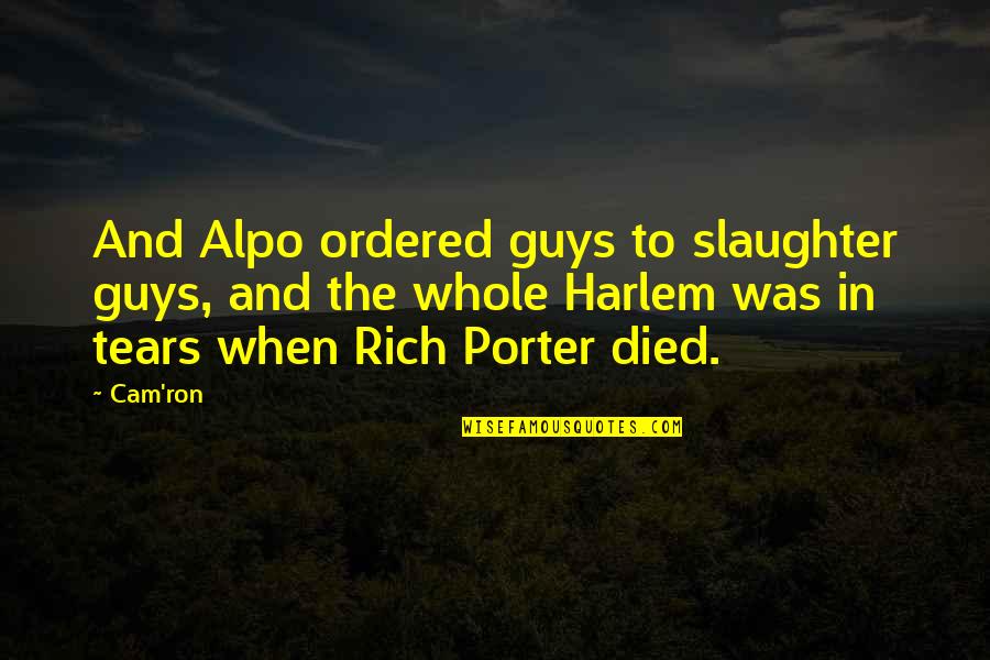 Rich Porter Quotes By Cam'ron: And Alpo ordered guys to slaughter guys, and