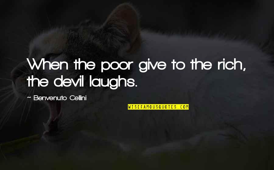 Rich Quotes And Quotes By Benvenuto Cellini: When the poor give to the rich, the