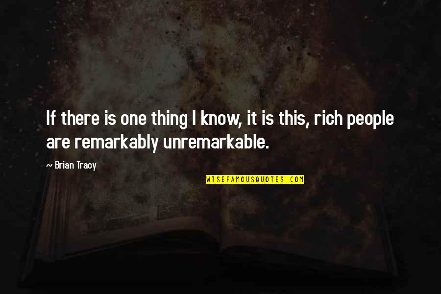 Rich Quotes And Quotes By Brian Tracy: If there is one thing I know, it