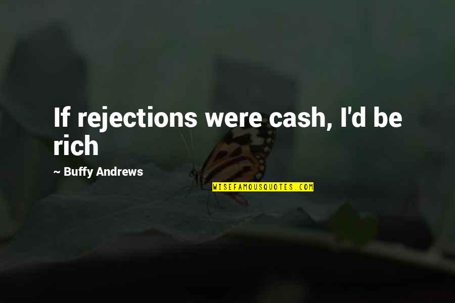 Rich Quotes And Quotes By Buffy Andrews: If rejections were cash, I'd be rich