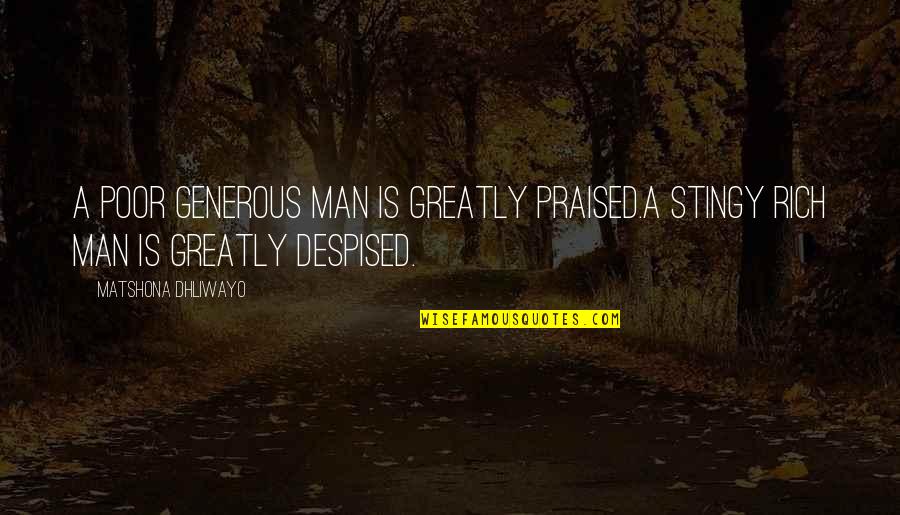 Rich Quotes And Quotes By Matshona Dhliwayo: A poor generous man is greatly praised.A stingy