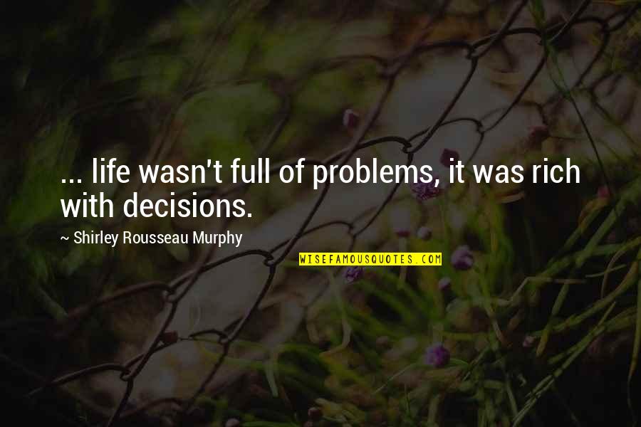 Rich Quotes And Quotes By Shirley Rousseau Murphy: ... life wasn't full of problems, it was