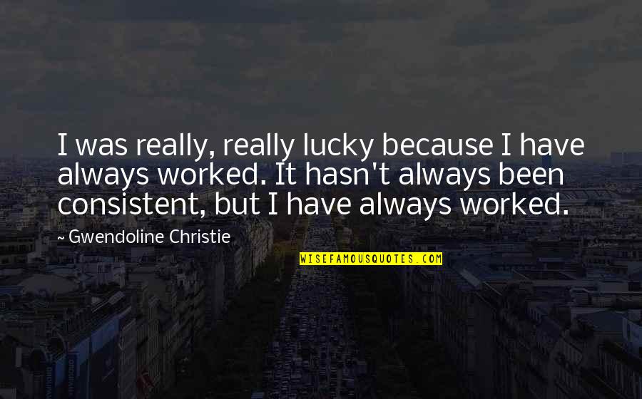 Rich Sayings And Quotes By Gwendoline Christie: I was really, really lucky because I have Rich Sayings And Quotes By Gwendoline Christie: I was really, really lucky because I have