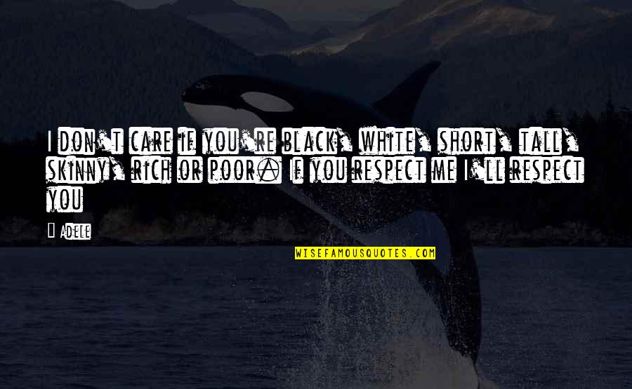 Rich Short Quotes By Adele: I don't care if you're black, white, short,