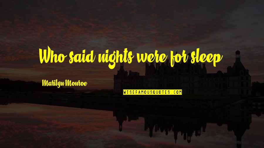 Rich Snobs Quotes By Marilyn Monroe: Who said nights were for sleep?