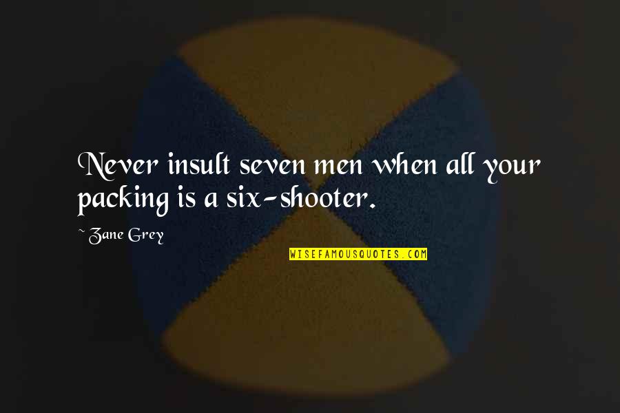 Rich Snobs Quotes By Zane Grey: Never insult seven men when all your packing