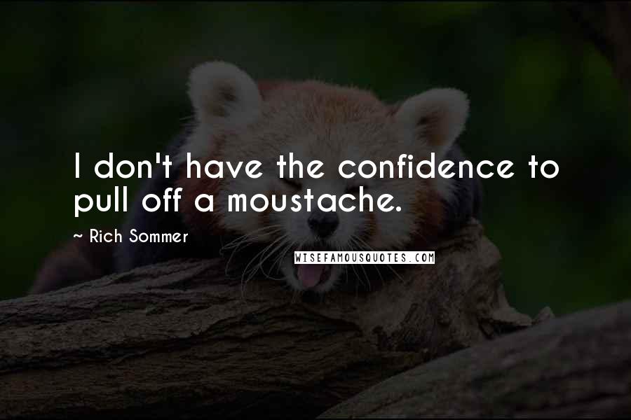 Rich Sommer quotes: I don't have the confidence to pull off a moustache.