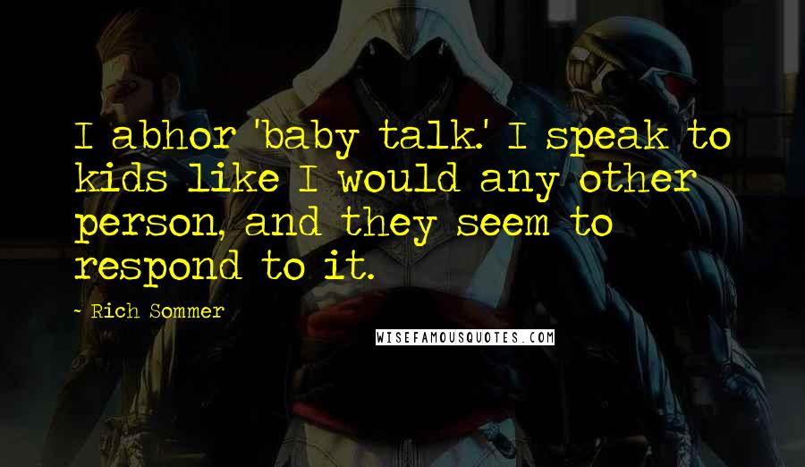 Rich Sommer quotes: I abhor 'baby talk.' I speak to kids like I would any other person, and they seem to respond to it.