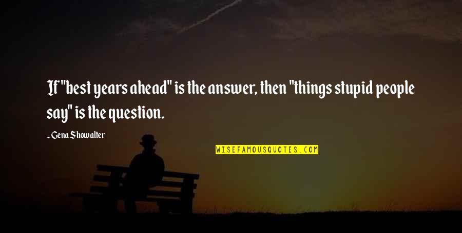 Rich Tapestry Of Life Quote Quotes By Gena Showalter: If "best years ahead" is the answer, then Rich Tapestry Of Life Quote Quotes By Gena Showalter: If "best years ahead" is the answer, then