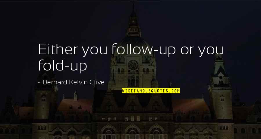 Rich Texan Quotes By Bernard Kelvin Clive: Either you follow-up or you fold-up