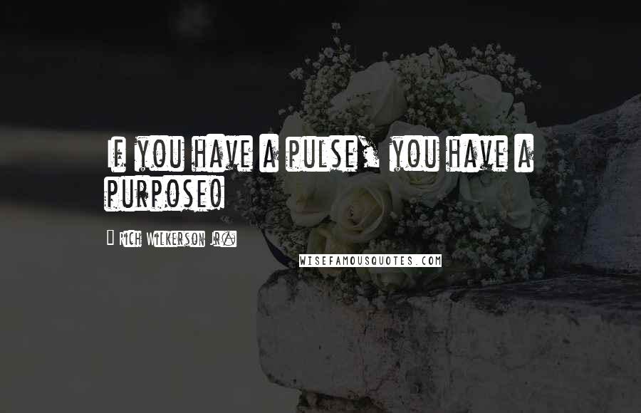 Rich Wilkerson Jr. quotes: If you have a pulse, you have a purpose!