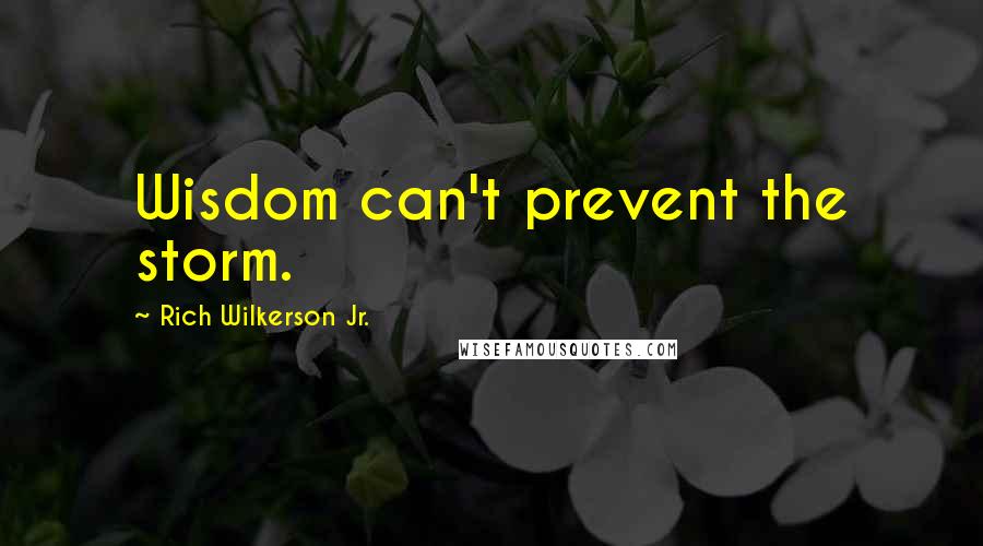 Rich Wilkerson Jr. quotes: Wisdom can't prevent the storm.