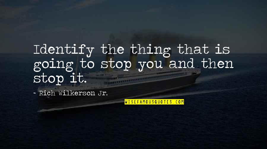 Rich Wilkerson Quotes By Rich Wilkerson Jr.: Identify the thing that is going to stop