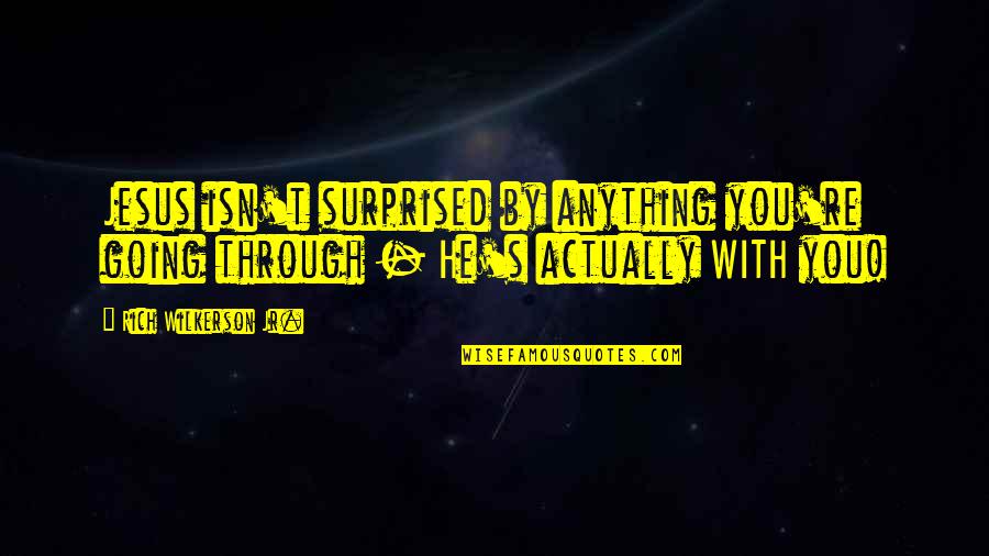 Rich Wilkerson Quotes By Rich Wilkerson Jr.: Jesus isn't surprised by anything you're going through