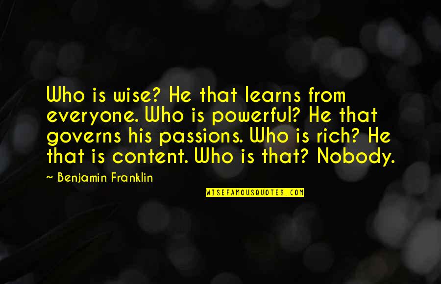Rich Wise Quotes By Benjamin Franklin: Who is wise? He that learns from everyone.