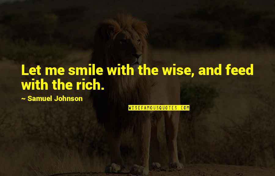 Rich Wise Quotes By Samuel Johnson: Let me smile with the wise, and feed