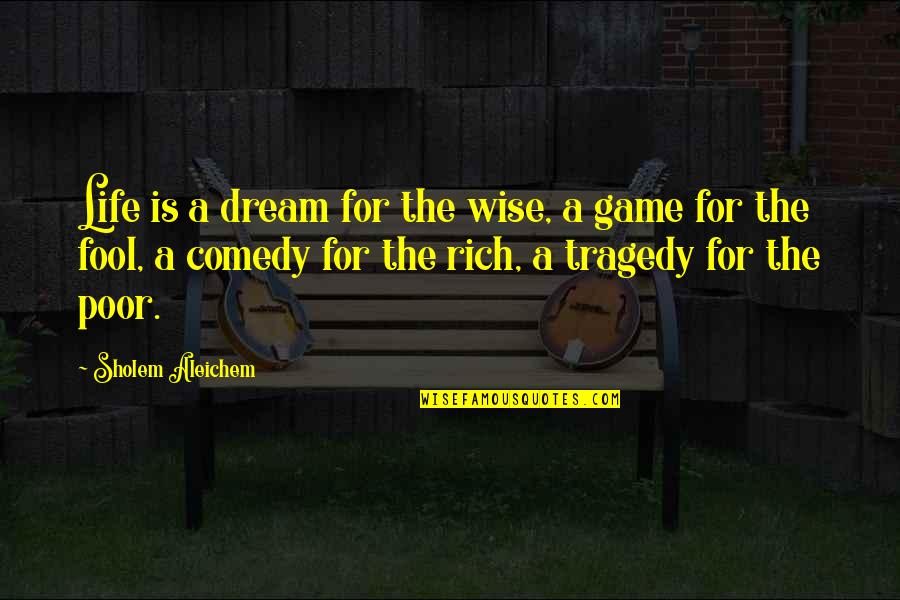 Rich Wise Quotes By Sholem Aleichem: Life is a dream for the wise, a