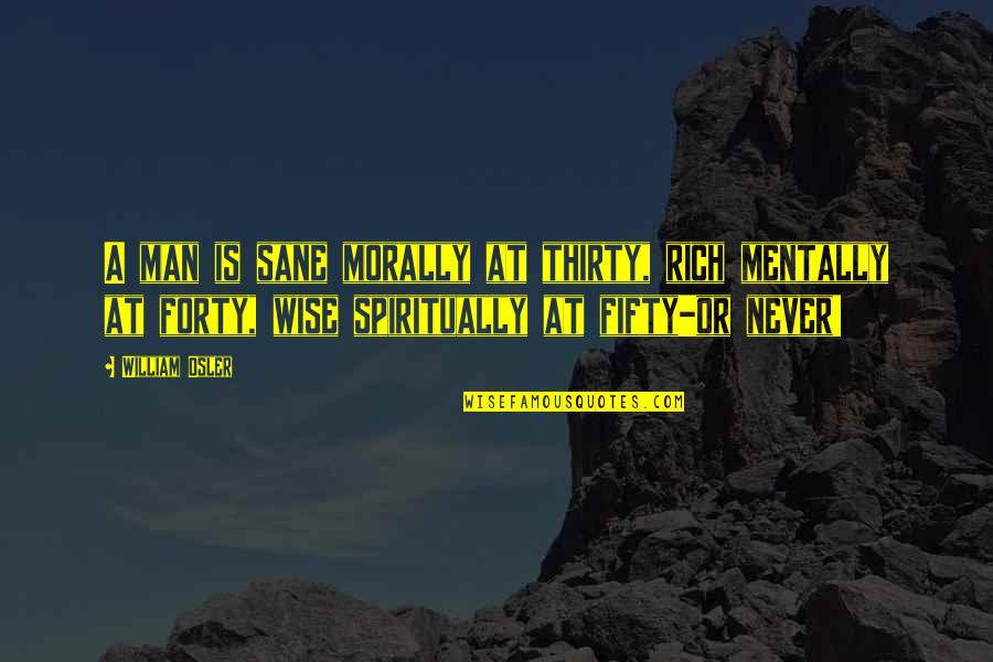 Rich Wise Quotes By William Osler: A man is sane morally at thirty, rich