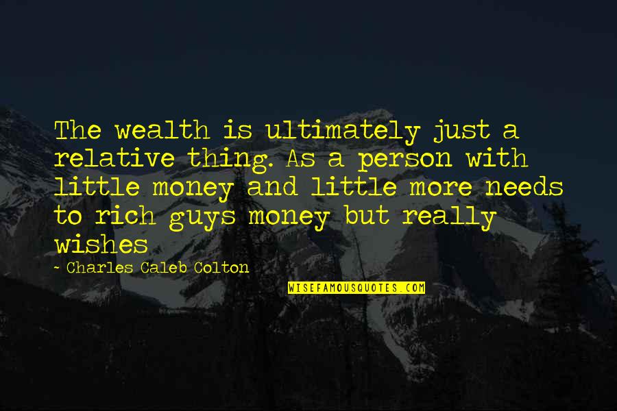 Rich With Money Quotes By Charles Caleb Colton: The wealth is ultimately just a relative thing.
