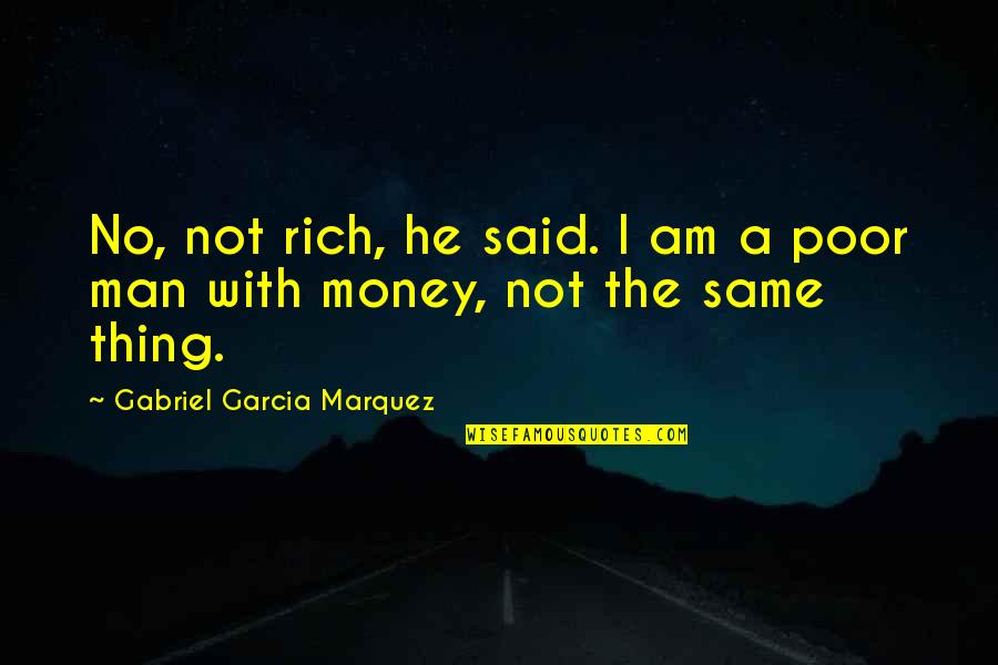 Rich With Money Quotes By Gabriel Garcia Marquez: No, not rich, he said. I am a