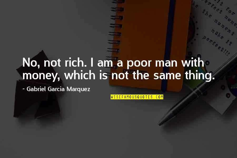 Rich With Money Quotes By Gabriel Garcia Marquez: No, not rich. I am a poor man