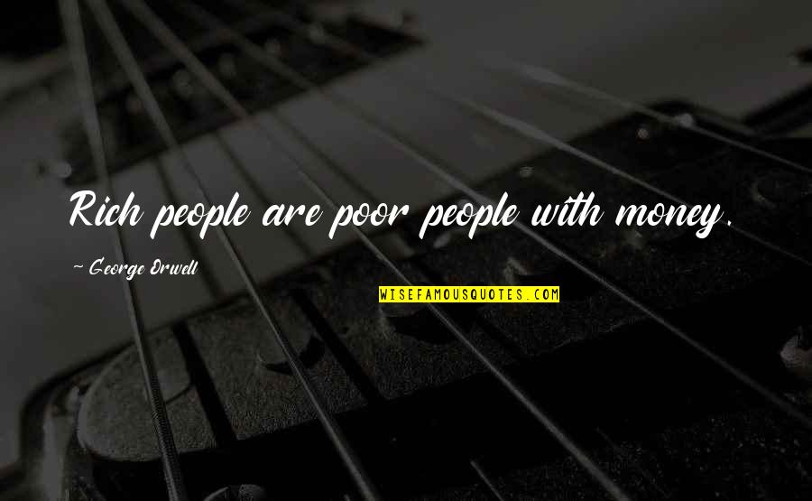 Rich With Money Quotes By George Orwell: Rich people are poor people with money.