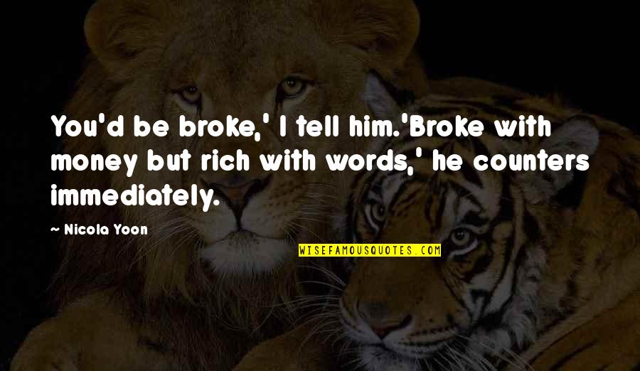 Rich With Money Quotes By Nicola Yoon: You'd be broke,' I tell him.'Broke with money