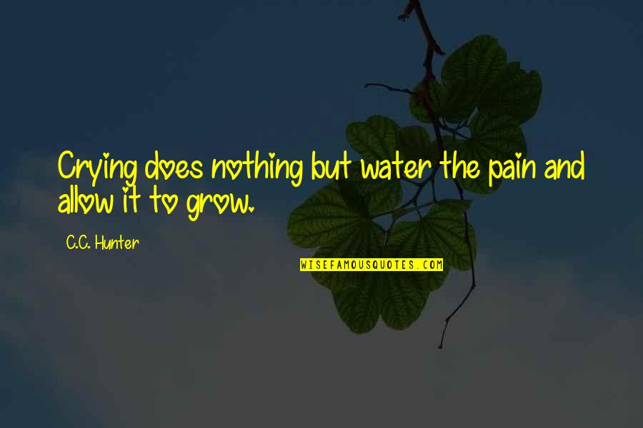 Richand Quotes By C.C. Hunter: Crying does nothing but water the pain and