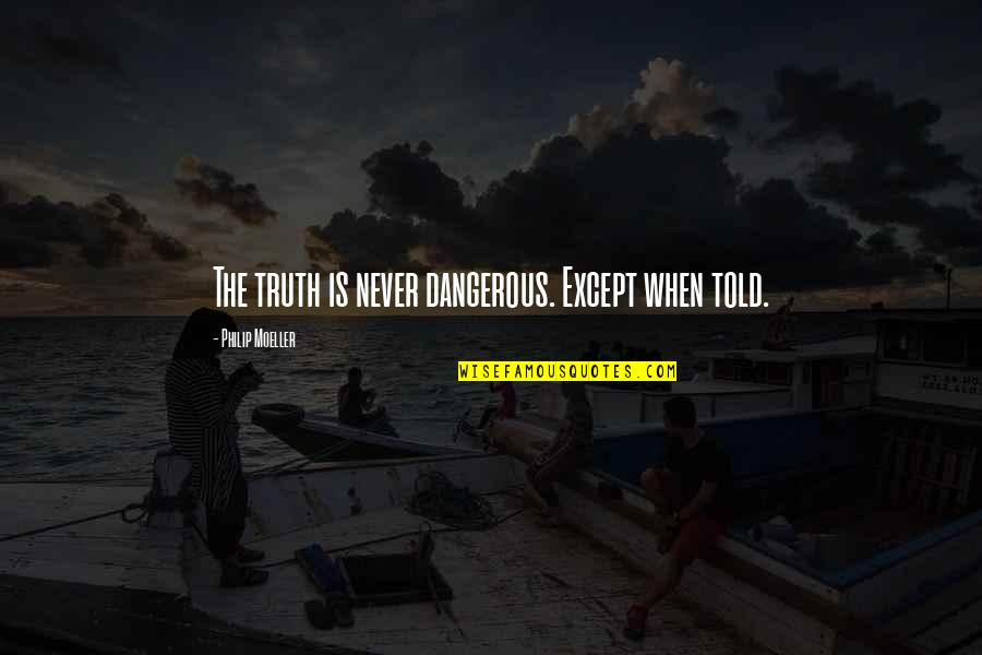 Richard 27m Nixon Quotes By Philip Moeller: The truth is never dangerous. Except when told. Richard 27m Nixon Quotes By Philip Moeller: The truth is never dangerous. Except when told.