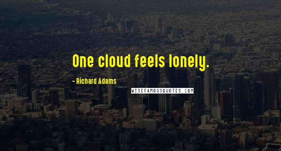Richard Adams quotes: One cloud feels lonely.