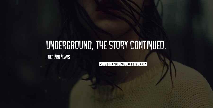 Richard Adams quotes: Underground, the story continued.