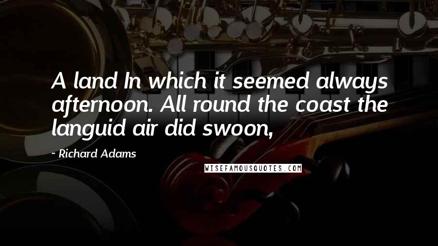 Richard Adams quotes: A land In which it seemed always afternoon. All round the coast the languid air did swoon,