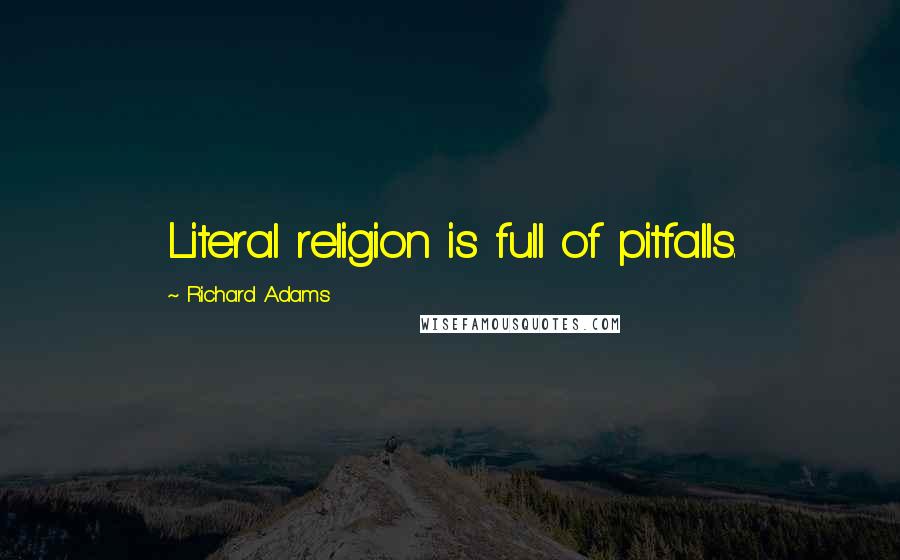 Richard Adams quotes: Literal religion is full of pitfalls.
