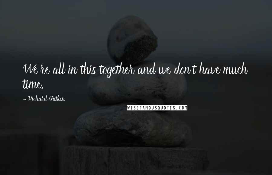 Richard Aitken quotes: We're all in this together and we don't have much time.