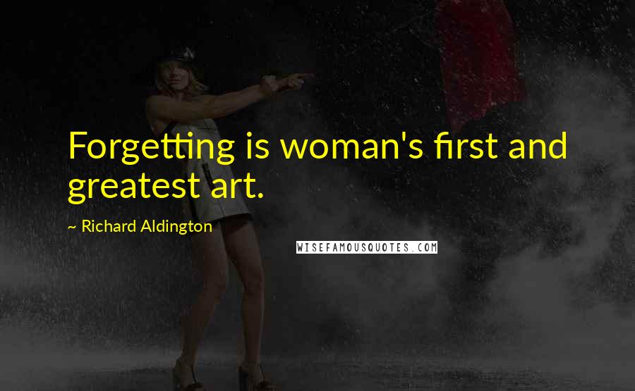Richard Aldington quotes: Forgetting is woman's first and greatest art.