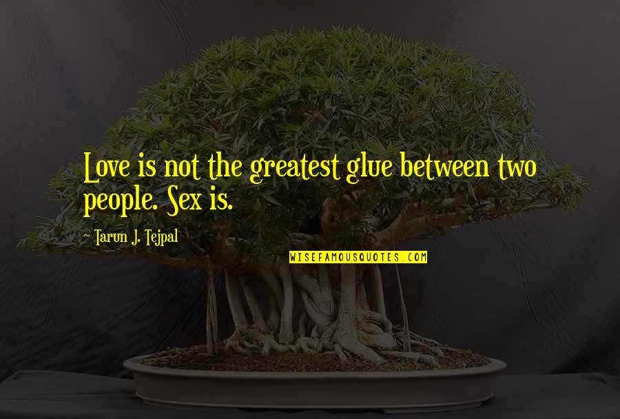 Richard Alleine Quotes By Tarun J. Tejpal: Love is not the greatest glue between two